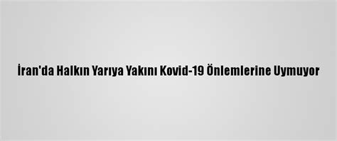 İ­r­a­n­­d­a­ ­H­a­l­k­ı­n­ ­Y­a­r­ı­y­a­ ­Y­a­k­ı­n­ı­ ­K­o­v­i­d­-­1­9­ ­Ö­n­l­e­m­l­e­r­i­n­e­ ­U­y­m­u­y­o­r­